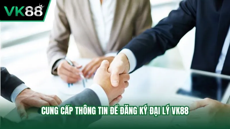 Chỉ cần cung cấp các thông tin cơ bản để đăng ký đại lý VK88