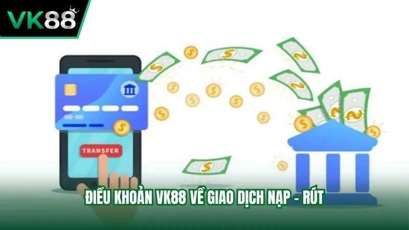 Nhà cái VK88 có quy định về giao dịch nạp rút 